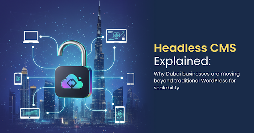 Headless CMS Explained: Why Dubai Businesses Are Moving Beyond Traditional WordPress for Scalability